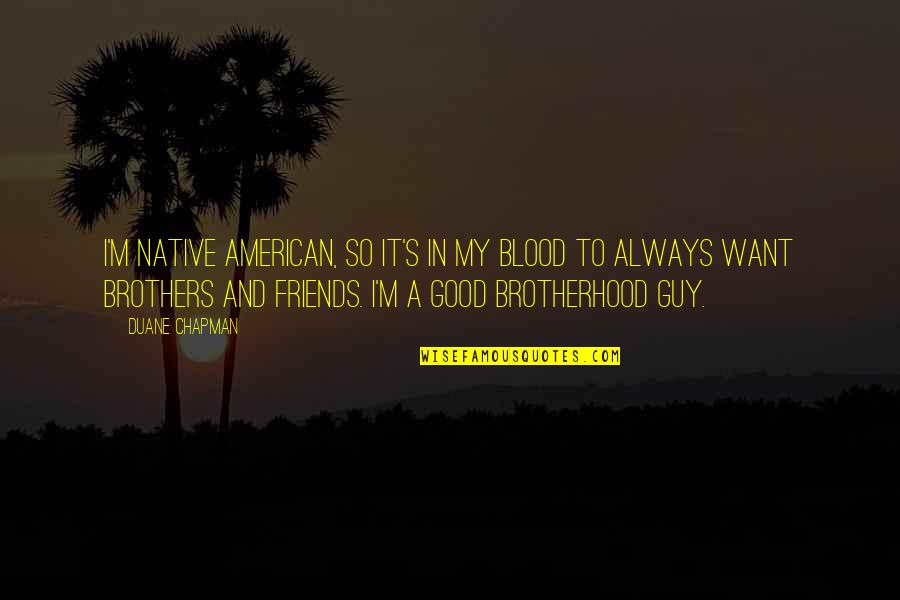 Guy Friends Quotes By Duane Chapman: I'm Native American, so it's in my blood