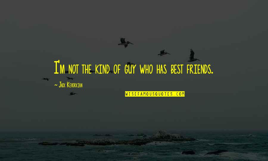 Guy Friends Quotes By Jack Kevorkian: I'm not the kind of guy who has
