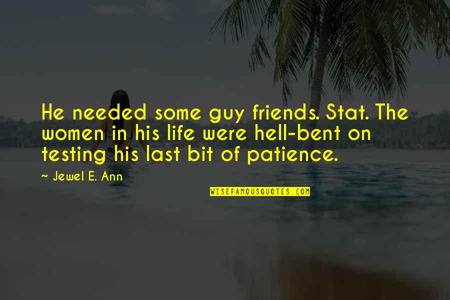 Guy Friends Quotes By Jewel E. Ann: He needed some guy friends. Stat. The women