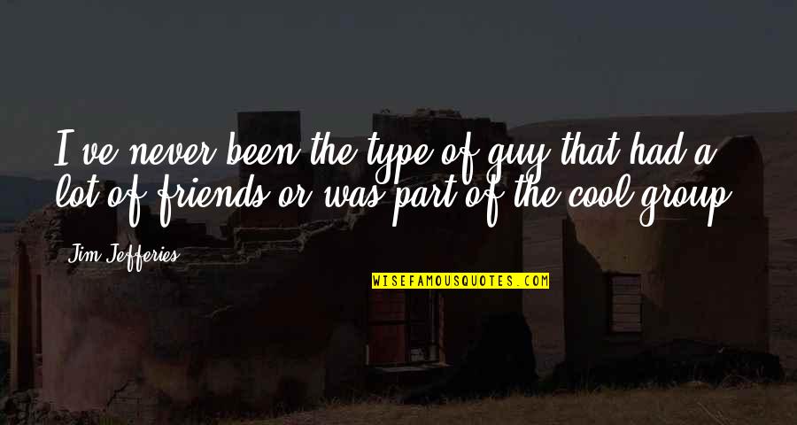 Guy Friends Quotes By Jim Jefferies: I've never been the type of guy that