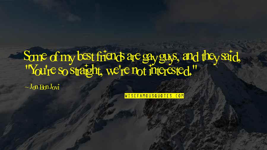 Guy Friends Quotes By Jon Bon Jovi: Some of my best friends are gay guys,