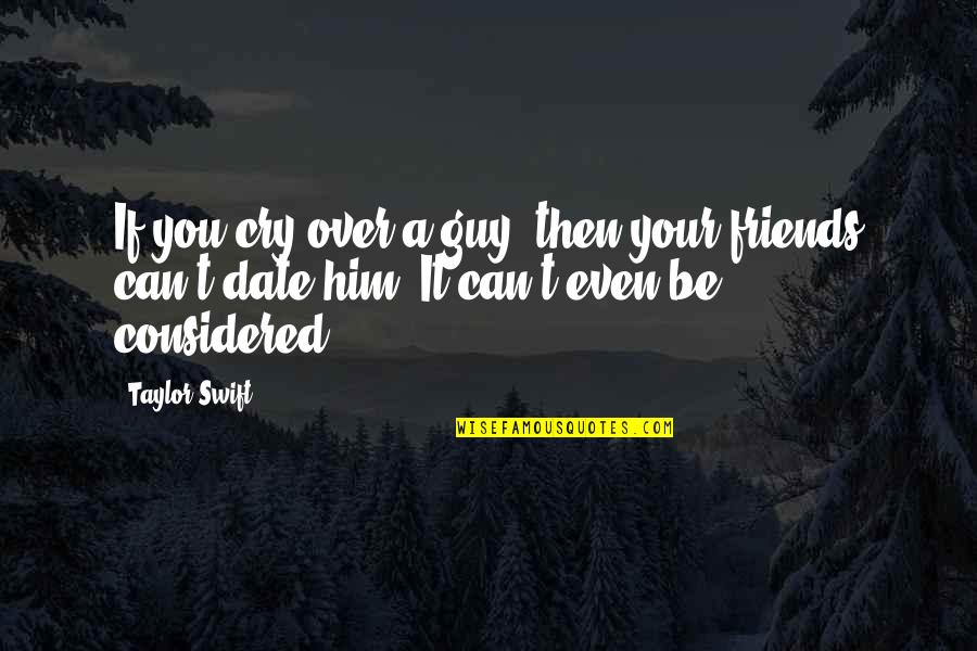 Guy Friends Quotes By Taylor Swift: If you cry over a guy, then your