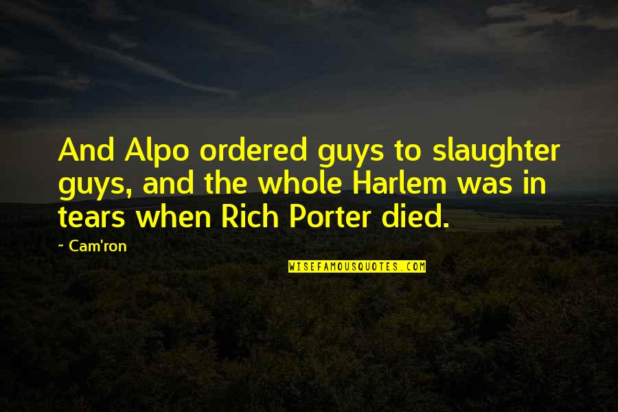 Guy From Harlem Quotes By Cam'ron: And Alpo ordered guys to slaughter guys, and