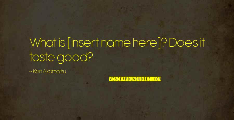 Guy From Harlem Quotes By Ken Akamatsu: What is [insert name here]? Does it taste
