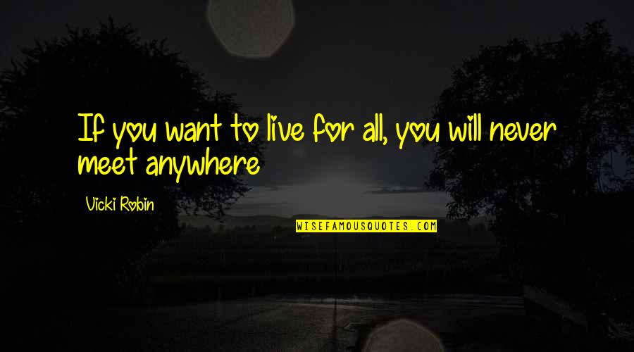 Guy Gadbois Quotes By Vicki Robin: If you want to live for all, you