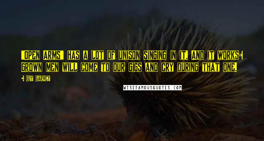 Guy Garvey quotes: "Open Arms" has a lot of unison singing in it. And it works: Grown men will come to our gigs and cry during that one.