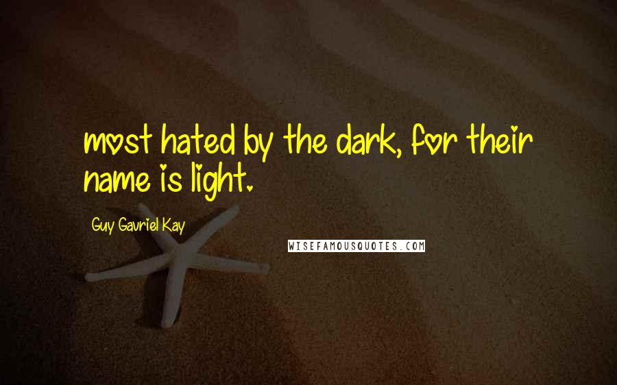 Guy Gavriel Kay quotes: most hated by the dark, for their name is light.