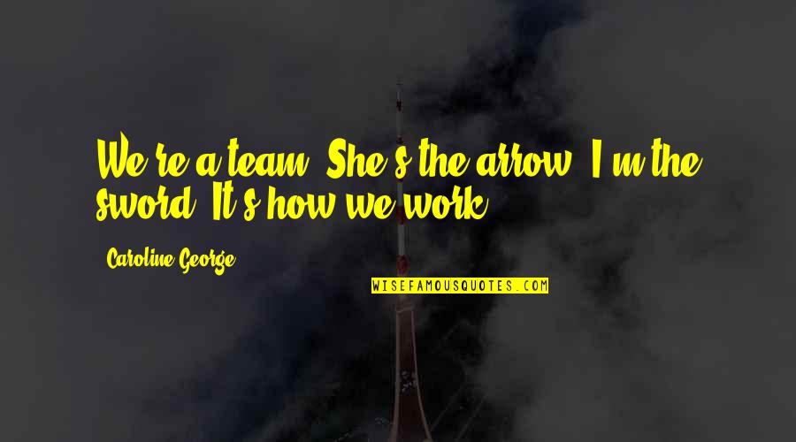 Guy Girl Friendship Quotes By Caroline George: We're a team. She's the arrow, I'm the