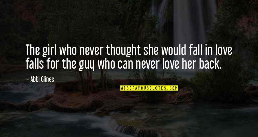 Guy Girl Quotes By Abbi Glines: The girl who never thought she would fall