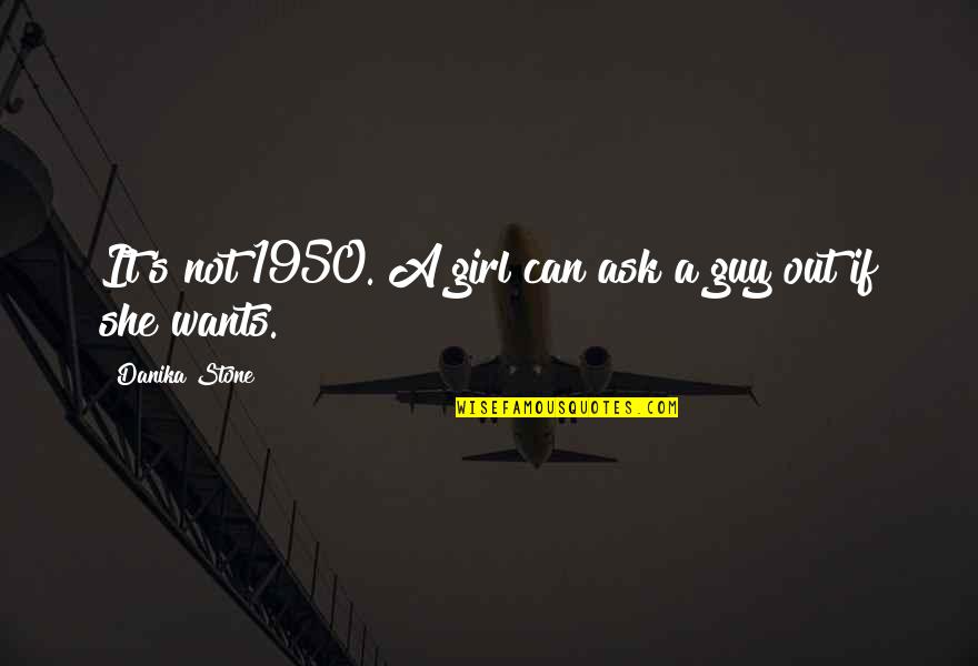 Guy Girl Quotes By Danika Stone: It's not 1950. A girl can ask a