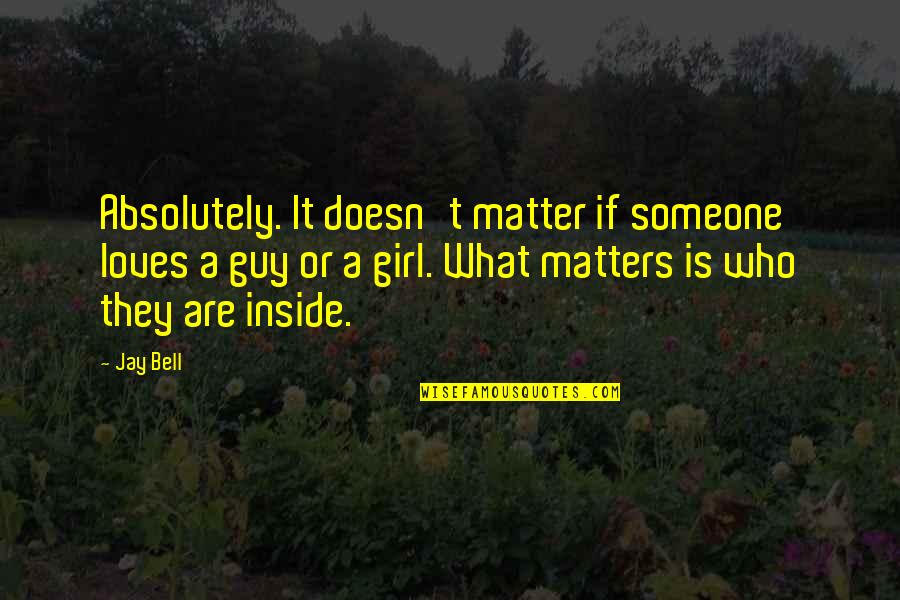 Guy Girl Quotes By Jay Bell: Absolutely. It doesn't matter if someone loves a