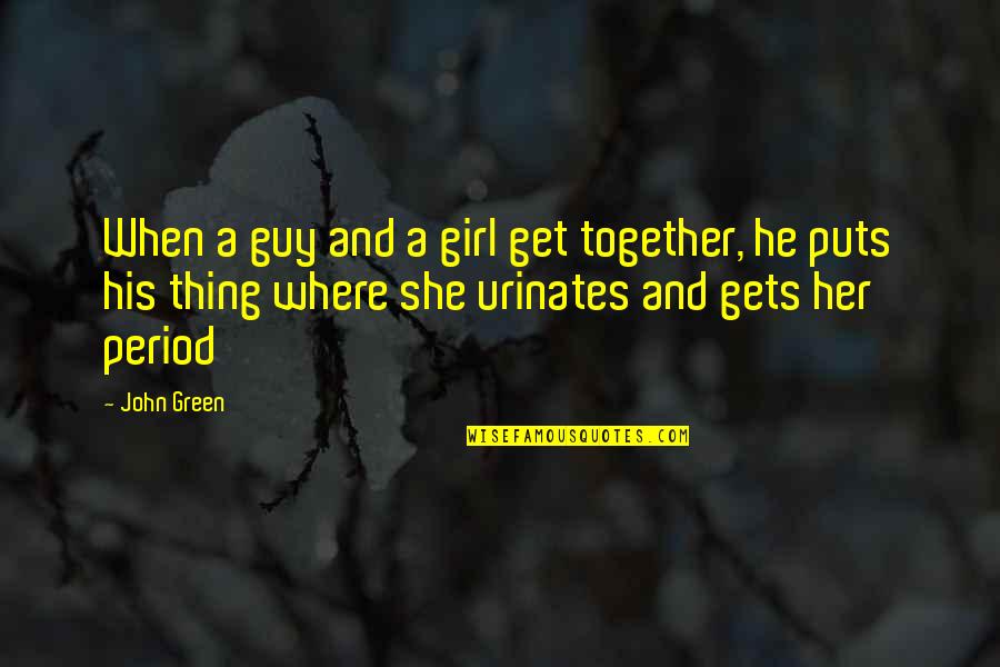 Guy Girl Quotes By John Green: When a guy and a girl get together,