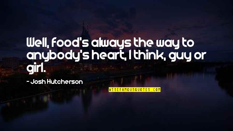 Guy Girl Quotes By Josh Hutcherson: Well, food's always the way to anybody's heart,