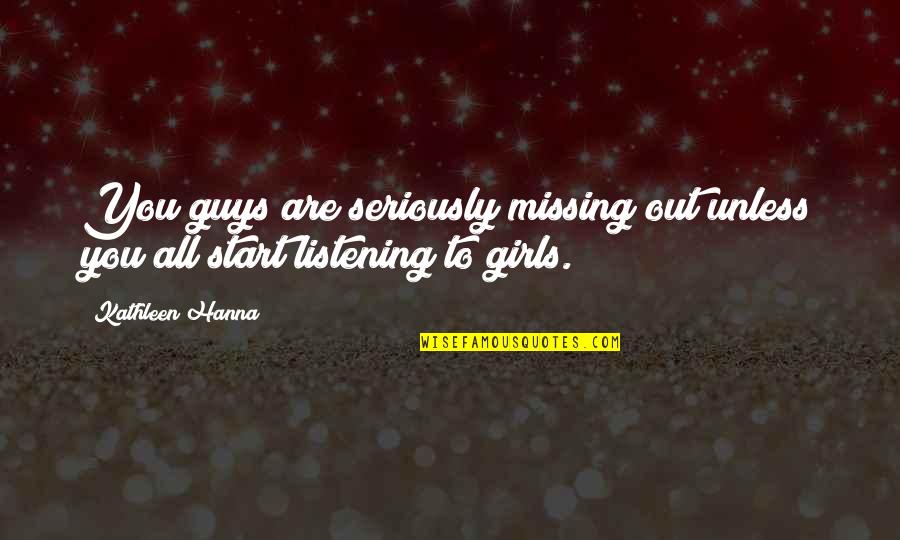Guy Girl Quotes By Kathleen Hanna: You guys are seriously missing out unless you