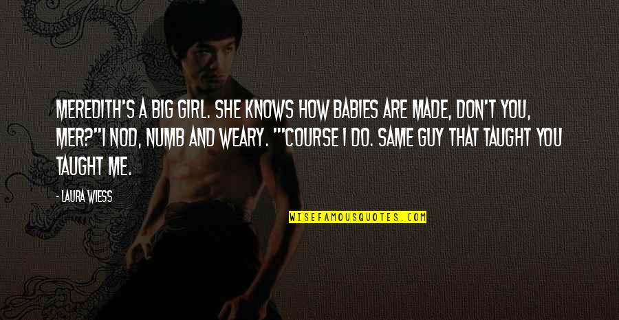 Guy Girl Quotes By Laura Wiess: Meredith's a big girl. She knows how babies