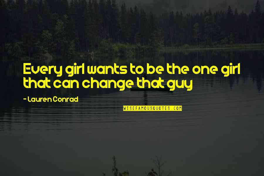 Guy Girl Quotes By Lauren Conrad: Every girl wants to be the one girl