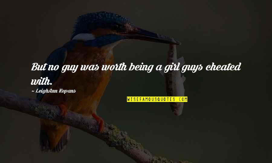 Guy Girl Quotes By LeighAnn Kopans: But no guy was worth being a girl