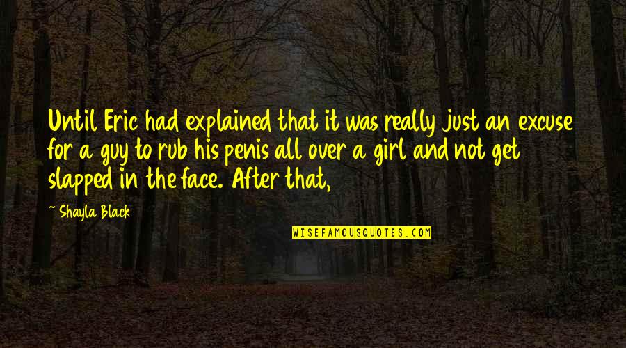 Guy Girl Quotes By Shayla Black: Until Eric had explained that it was really