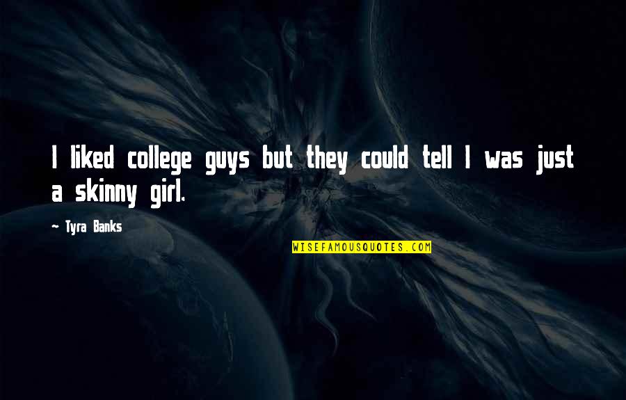 Guy Girl Quotes By Tyra Banks: I liked college guys but they could tell