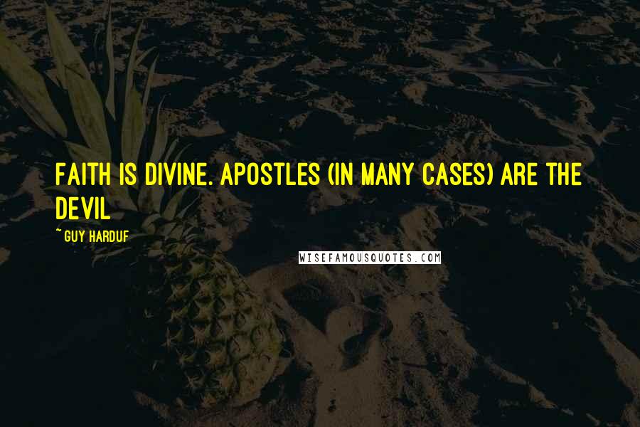Guy Harduf quotes: Faith is divine. Apostles (in many cases) are the devil