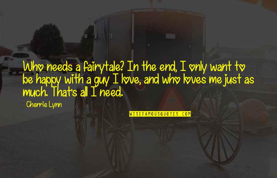 Guy I Love Quotes By Cherrie Lynn: Who needs a fairytale? In the end, I