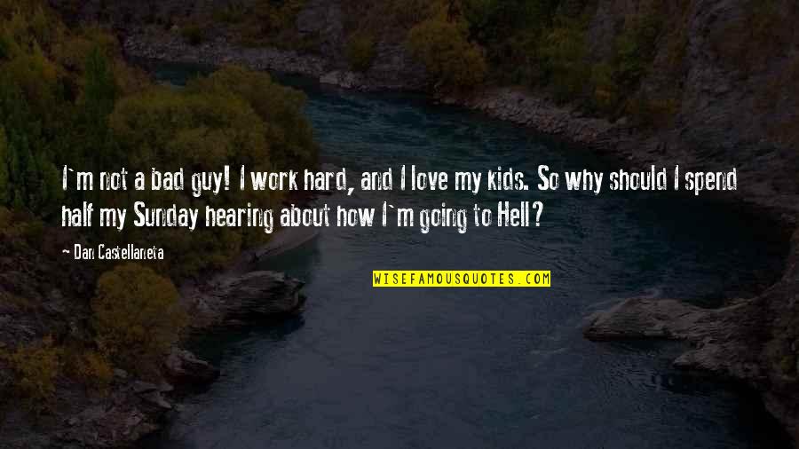 Guy I Love Quotes By Dan Castellaneta: I'm not a bad guy! I work hard,