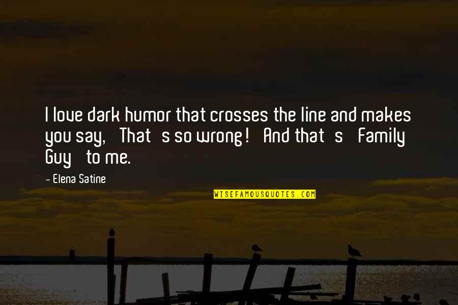 Guy I Love Quotes By Elena Satine: I love dark humor that crosses the line