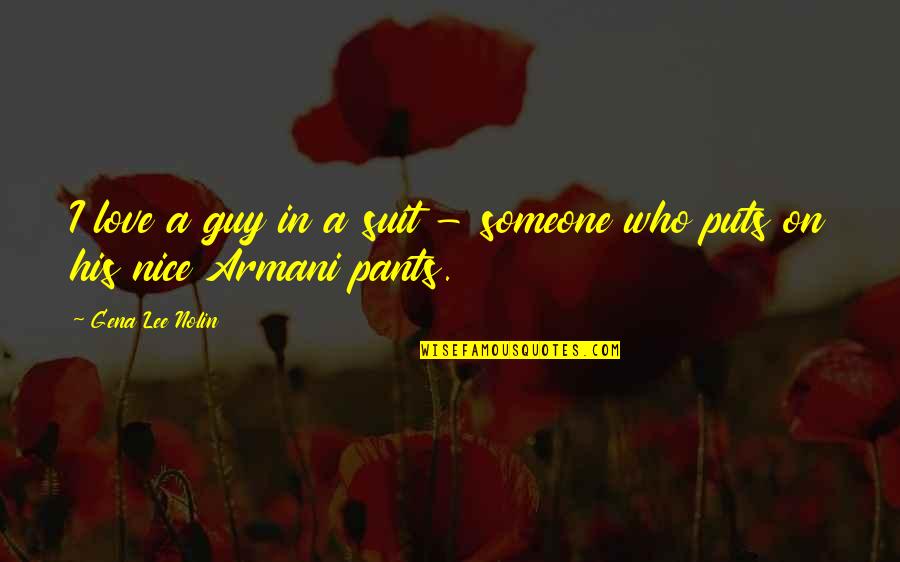 Guy I Love Quotes By Gena Lee Nolin: I love a guy in a suit -