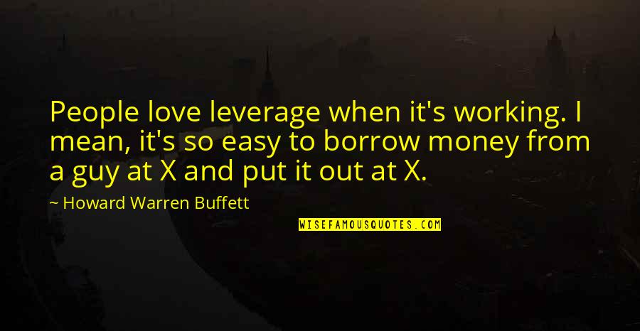 Guy I Love Quotes By Howard Warren Buffett: People love leverage when it's working. I mean,