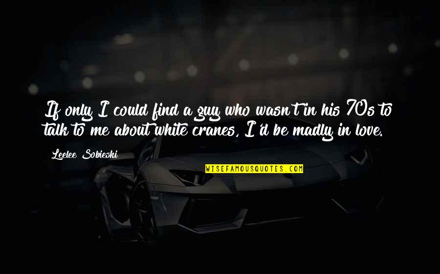 Guy I Love Quotes By Leelee Sobieski: If only I could find a guy who