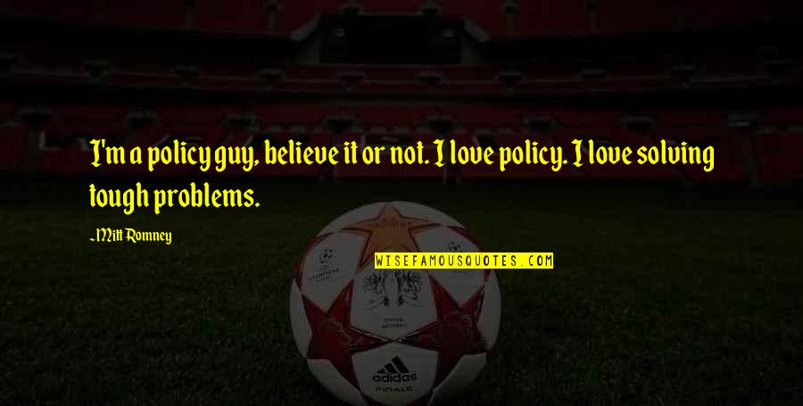 Guy I Love Quotes By Mitt Romney: I'm a policy guy, believe it or not.