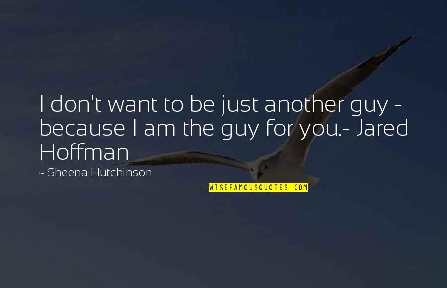 Guy I Love Quotes By Sheena Hutchinson: I don't want to be just another guy