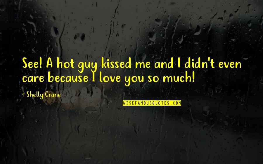 Guy I Love Quotes By Shelly Crane: See! A hot guy kissed me and I