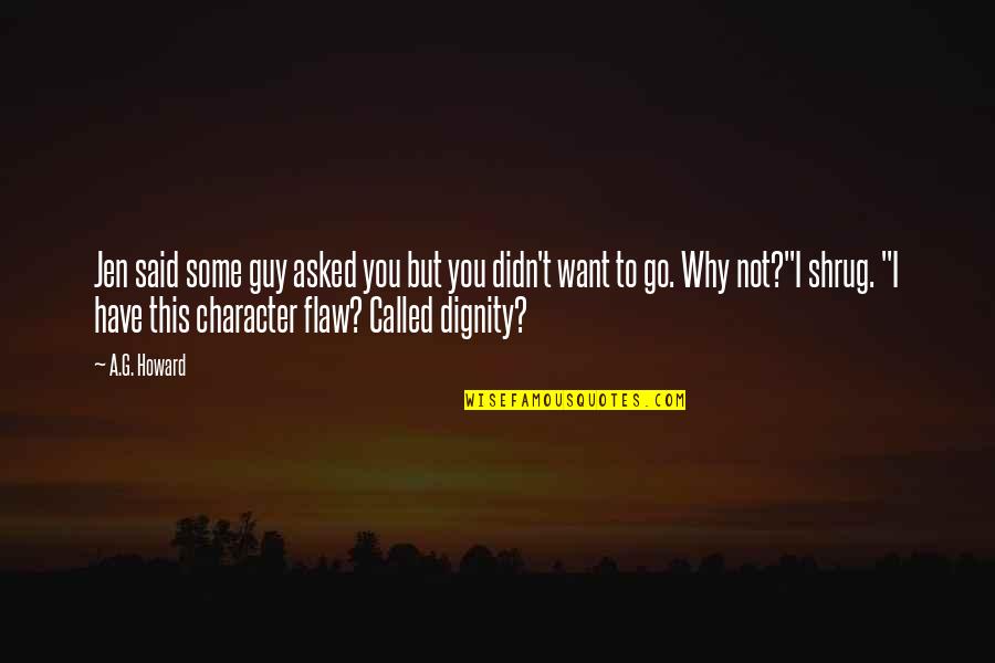 Guy I Want Quotes By A.G. Howard: Jen said some guy asked you but you Guy I Want Quotes By A.G. Howard: Jen said some guy asked you but you