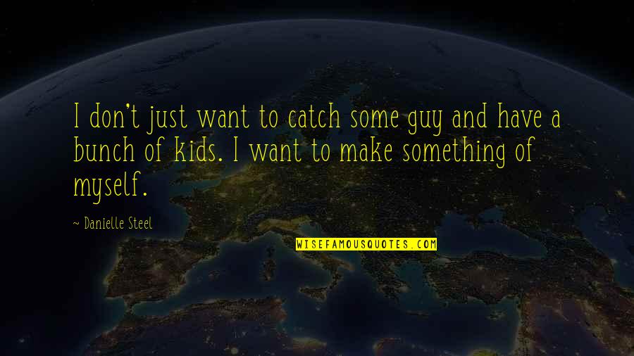 Guy I Want Quotes By Danielle Steel: I don't just want to catch some guy Guy I Want Quotes By Danielle Steel: I don't just want to catch some guy