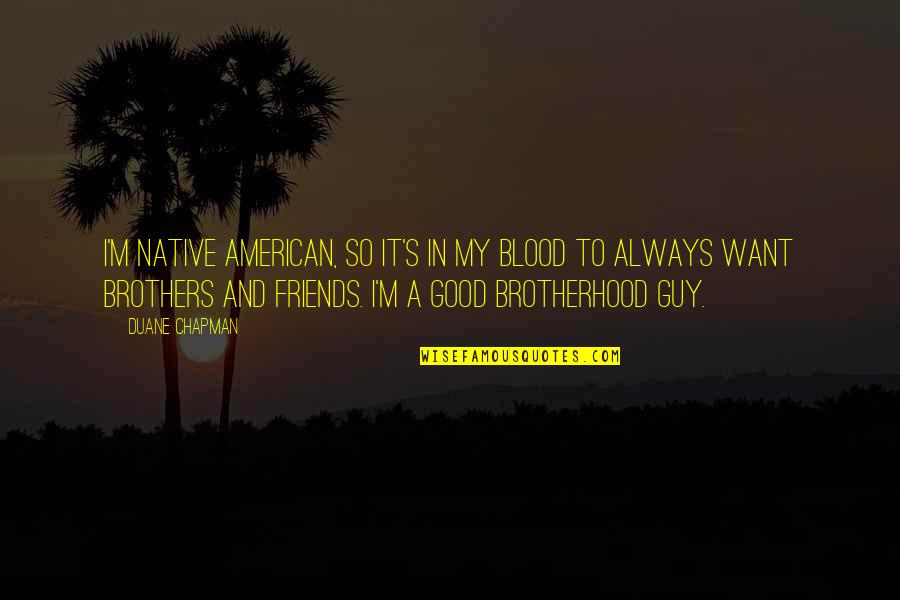 Guy I Want Quotes By Duane Chapman: I'm Native American, so it's in my blood Guy I Want Quotes By Duane Chapman: I'm Native American, so it's in my blood