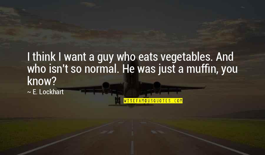 Guy I Want Quotes By E. Lockhart: I think I want a guy who eats