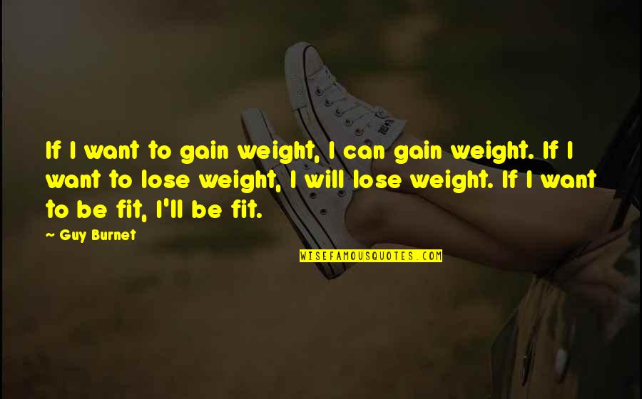 Guy I Want Quotes By Guy Burnet: If I want to gain weight, I can