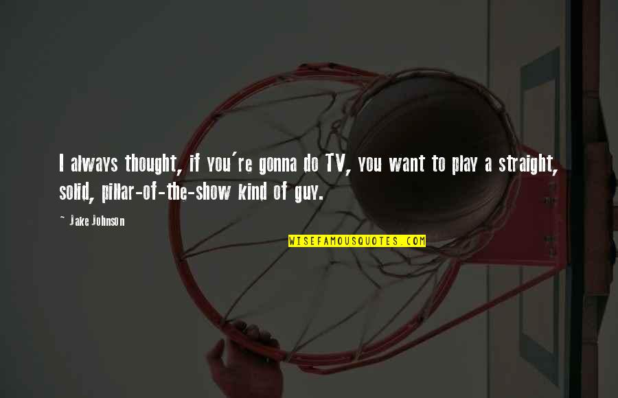 Guy I Want Quotes By Jake Johnson: I always thought, if you're gonna do TV,