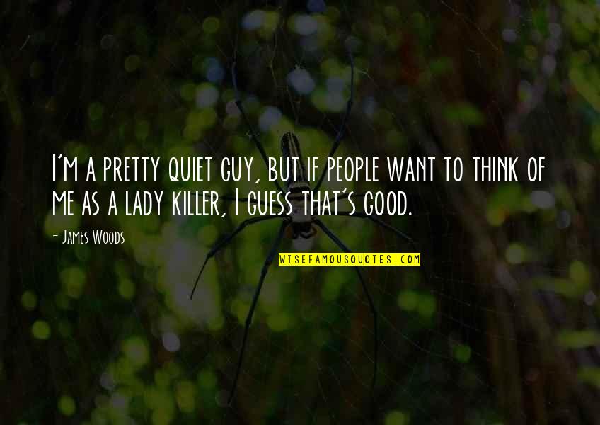 Guy I Want Quotes By James Woods: I'm a pretty quiet guy, but if people Guy I Want Quotes By James Woods: I'm a pretty quiet guy, but if people