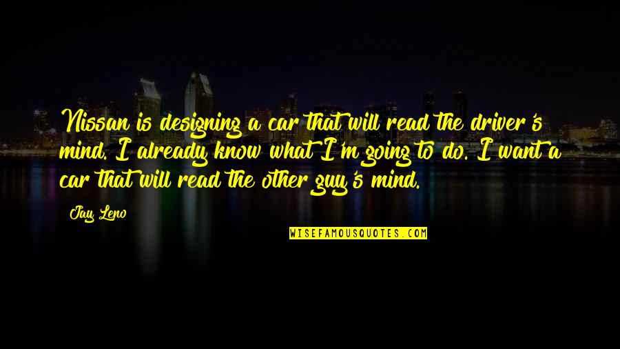 Guy I Want Quotes By Jay Leno: Nissan is designing a car that will read