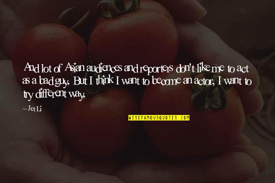 Guy I Want Quotes By Jet Li: And lot of Asian audiences and reporters don't Guy I Want Quotes By Jet Li: And lot of Asian audiences and reporters don't