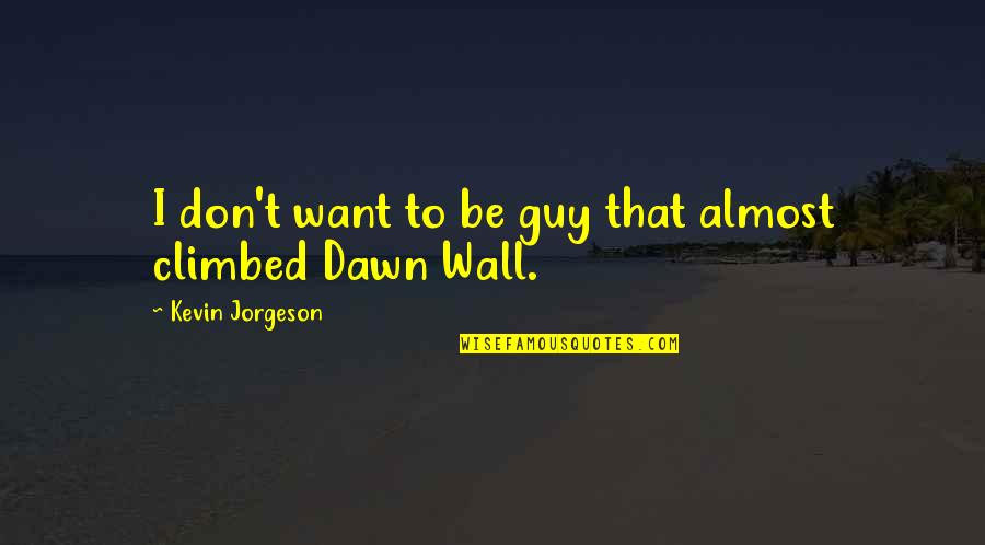 Guy I Want Quotes By Kevin Jorgeson: I don't want to be guy that almost Guy I Want Quotes By Kevin Jorgeson: I don't want to be guy that almost