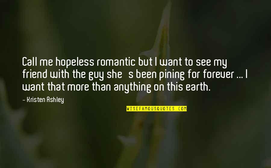 Guy I Want Quotes By Kristen Ashley: Call me hopeless romantic but I want to