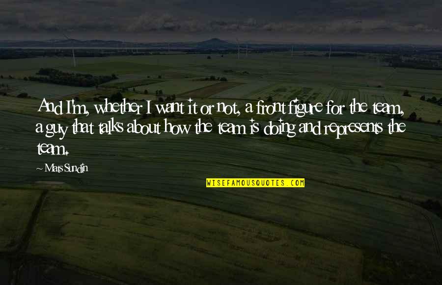 Guy I Want Quotes By Mats Sundin: And I'm, whether I want it or not, Guy I Want Quotes By Mats Sundin: And I'm, whether I want it or not,