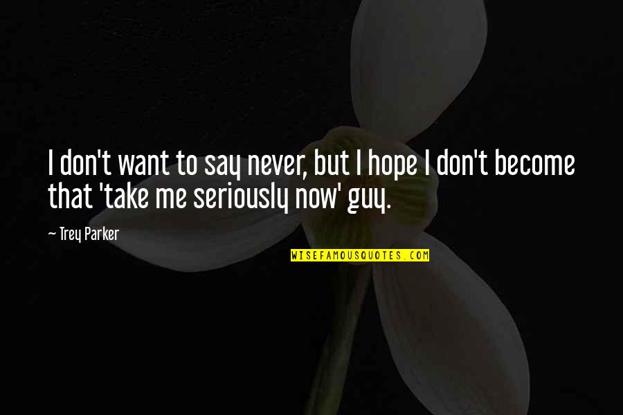 Guy I Want Quotes By Trey Parker: I don't want to say never, but I Guy I Want Quotes By Trey Parker: I don't want to say never, but I