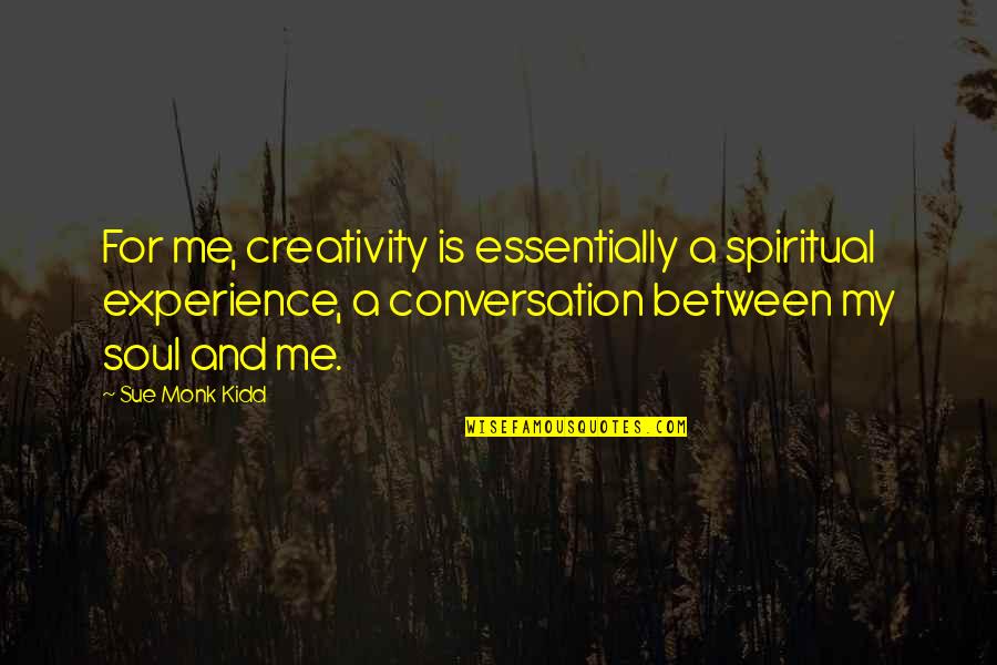 Guy Kawasaki Enchantment Quotes By Sue Monk Kidd: For me, creativity is essentially a spiritual experience,