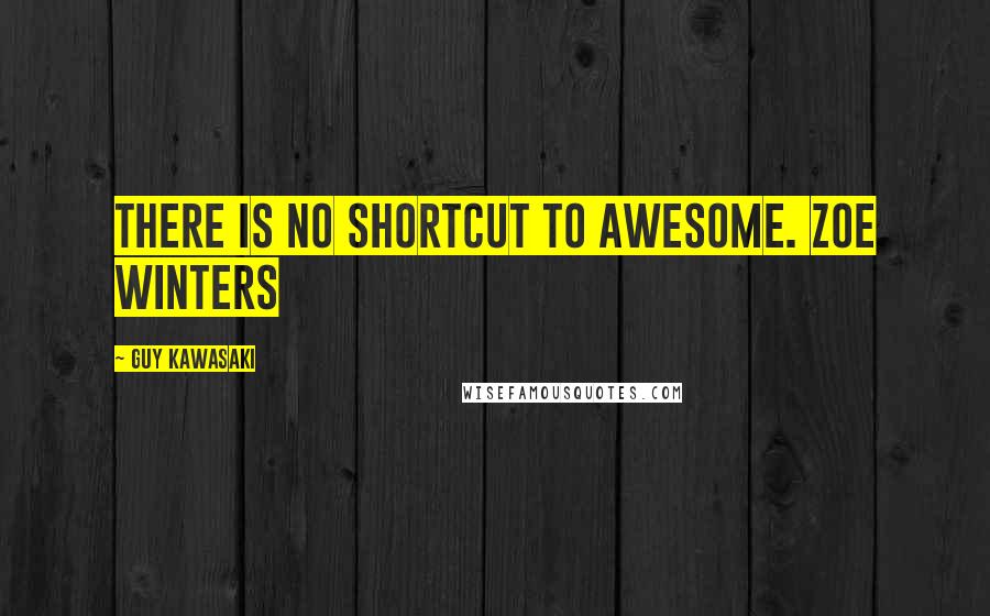 Guy Kawasaki quotes: There is no shortcut to awesome. Zoe Winters