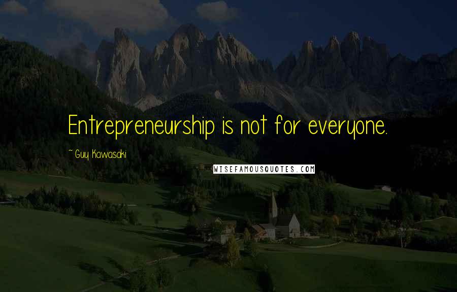 Guy Kawasaki quotes: Entrepreneurship is not for everyone.