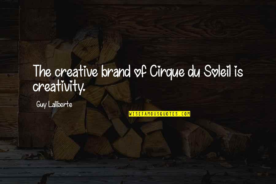 Guy Laliberte Quotes By Guy Laliberte: The creative brand of Cirque du Soleil is Guy Laliberte Quotes By Guy Laliberte: The creative brand of Cirque du Soleil is